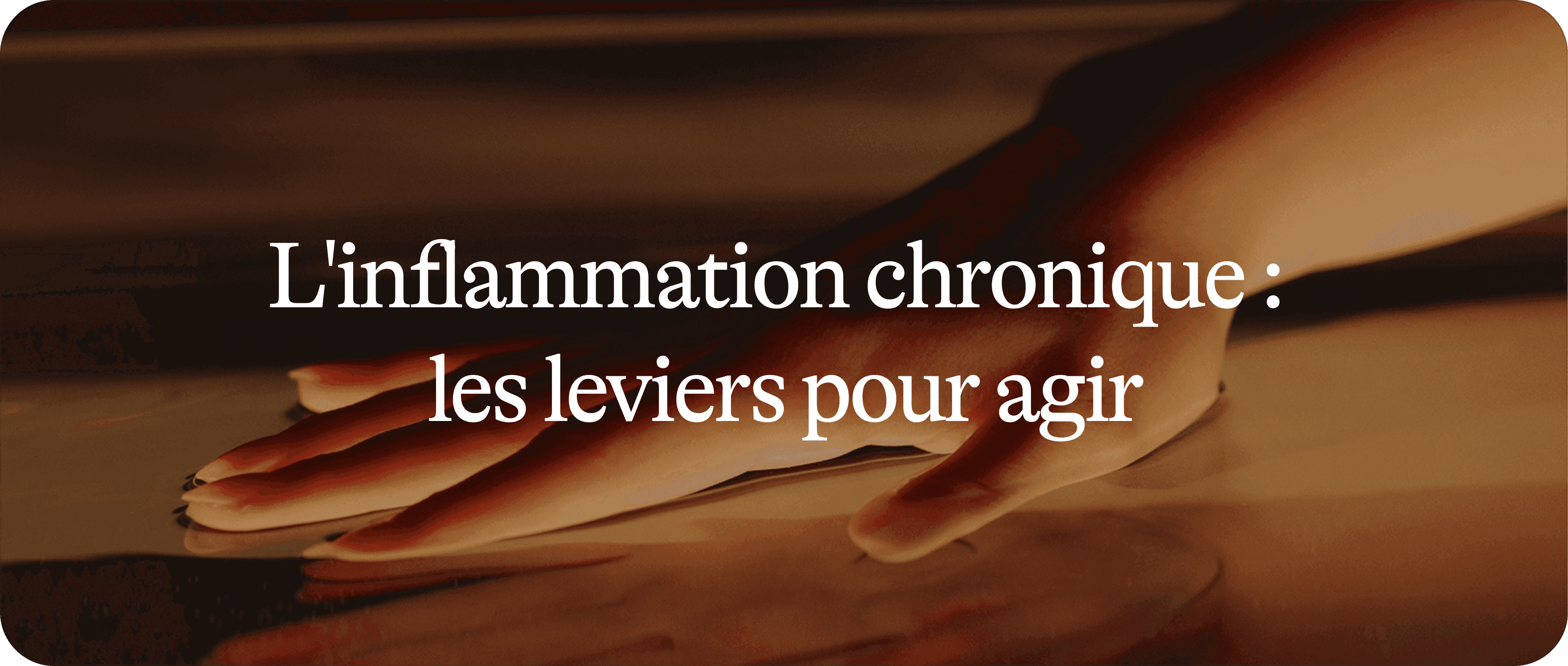 Inflammation chronique 2/2 : leviers pour agir