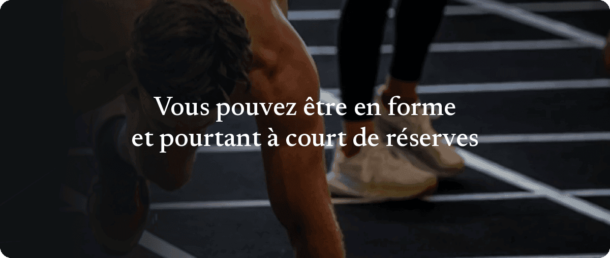 Vous pouvez être en forme et pourtant à court de réserves