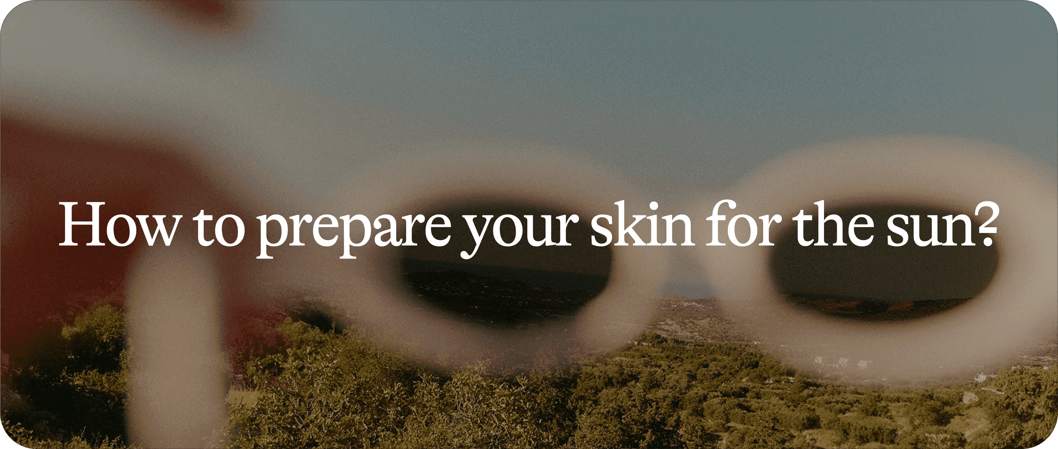 Preparing Your Skin for the Sun: Nutrition, Hydration and Protection
