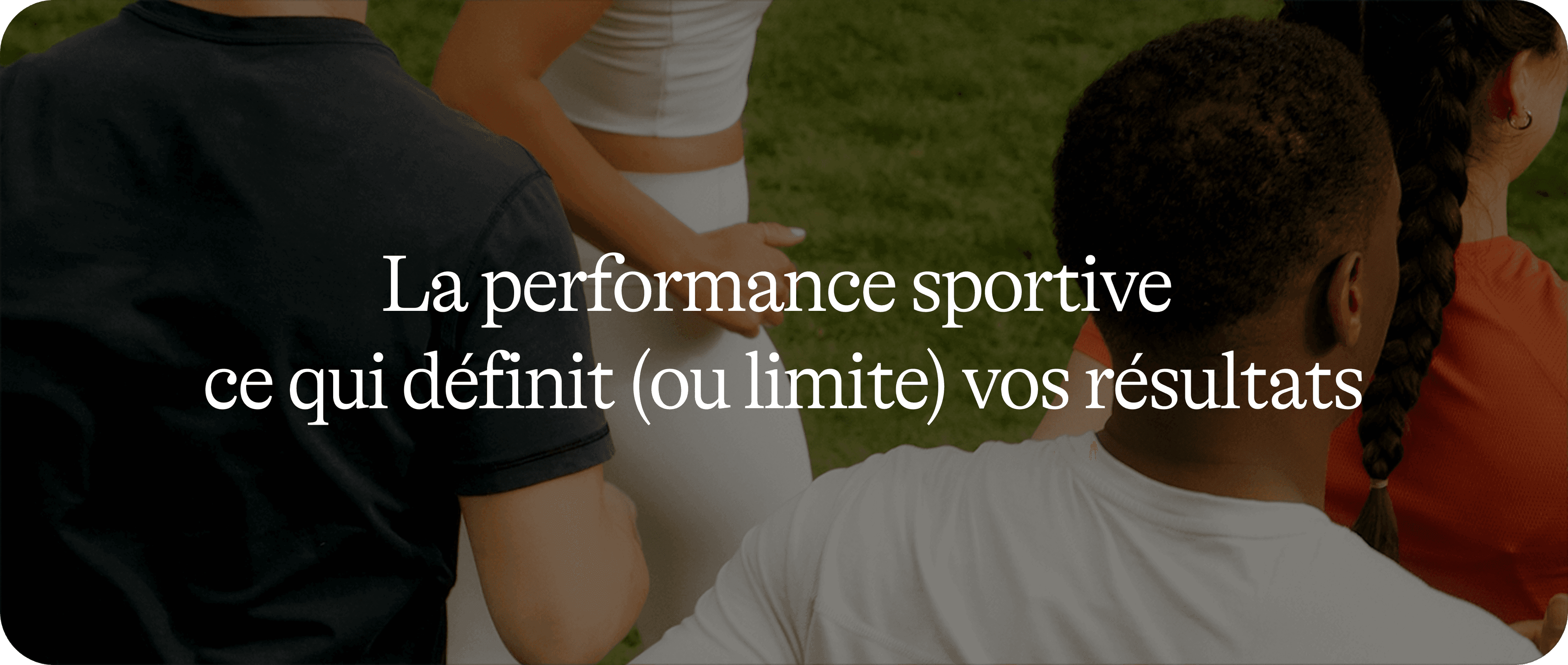 La performance sportive : ce qui définit (ou limite) vos résultats